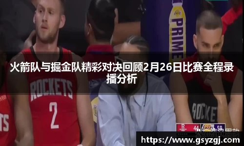 火箭队与掘金队精彩对决回顾2月26日比赛全程录播分析