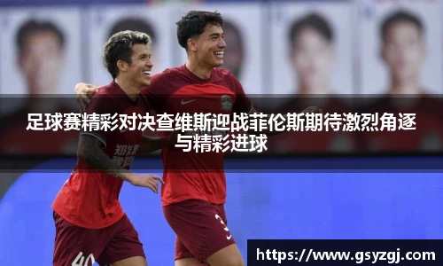 足球赛精彩对决查维斯迎战菲伦斯期待激烈角逐与精彩进球